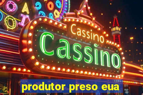 produtor preso eua